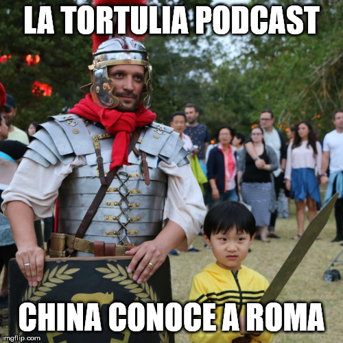 La Tortulia #184 – China conoce a Roma