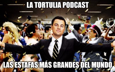 La Tortulia #189 – Las estafas más grandes del mundo