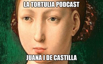 La Tortulia #195 – Juana I de Castilla