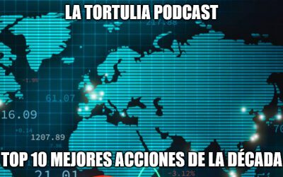 La Tortulia #193 – Top 10 mejores acciones de la década
