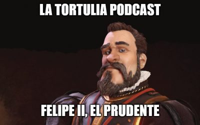 La Tortulia #204 – Felipe II, el prudente