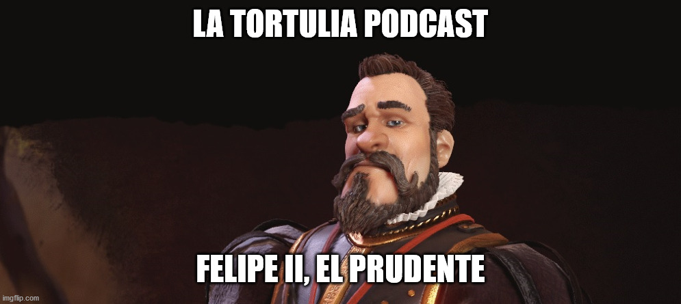 La Tortulia #204 – Felipe II, el prudente