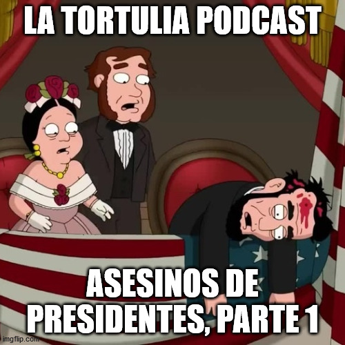 La Tortulia #208 – Asesinos de presidentes, parte 1