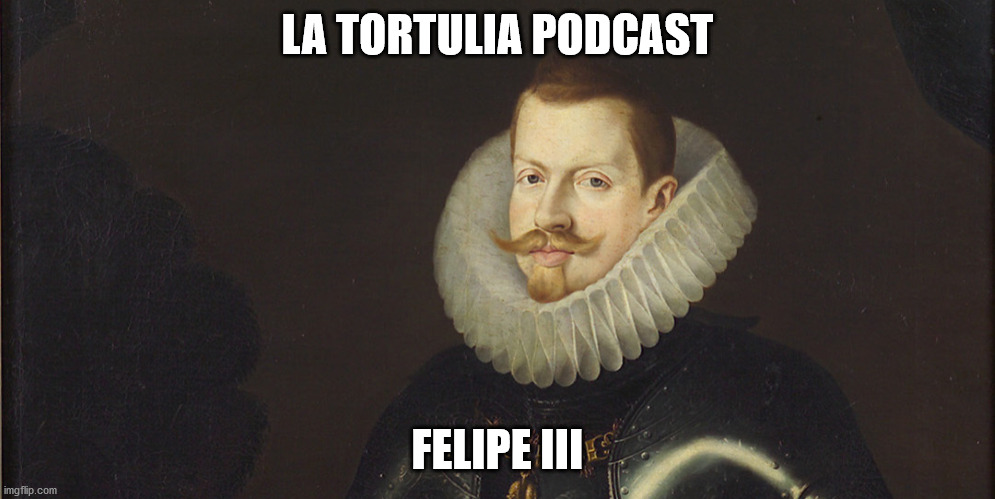La Tortulia #211 – Felipe III
