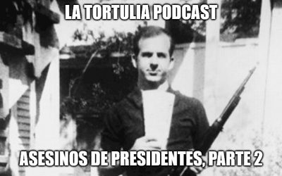 La Tortulia #212 – Asesinos de presidentes, parte 2
