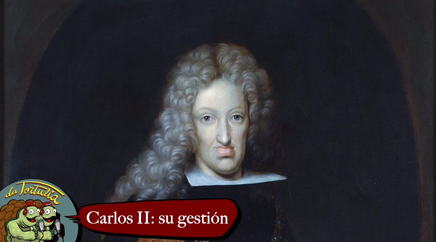 La Tortulia #218 – Carlos II: su gestión