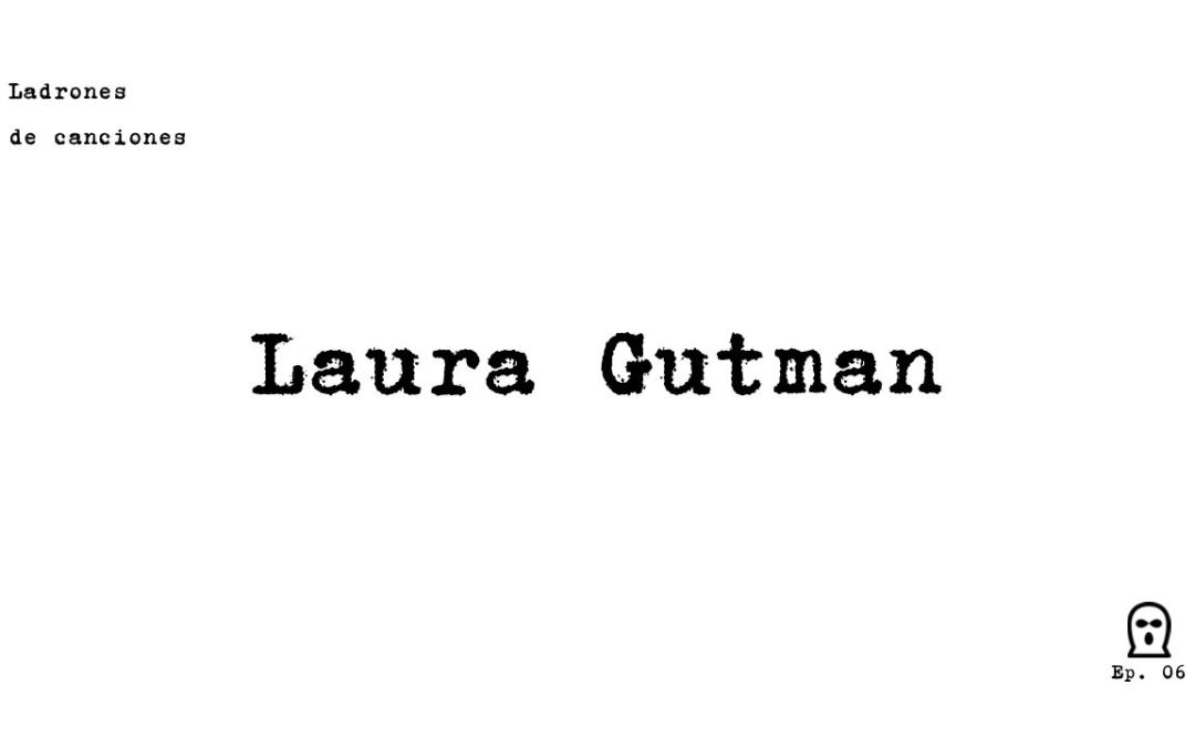 Ladrones de canciones #6 – Laura Gutman