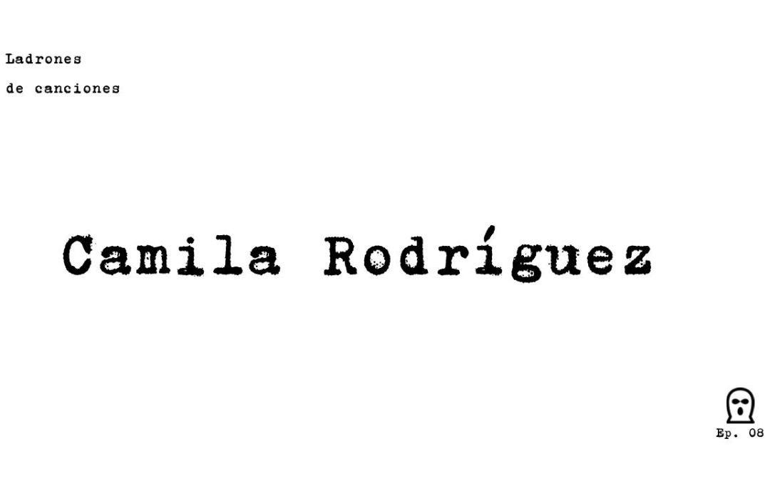 Ladrones de canciones #8 – Camila Rodríguez