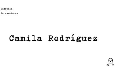 Ladrones de canciones #8 – Camila Rodríguez