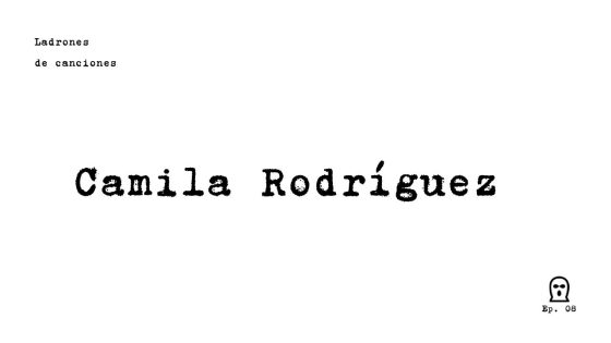 Ladrones de canciones #8 – Camila Rodríguez