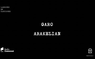 Ladrones de canciones #9 – Garo Arakelian