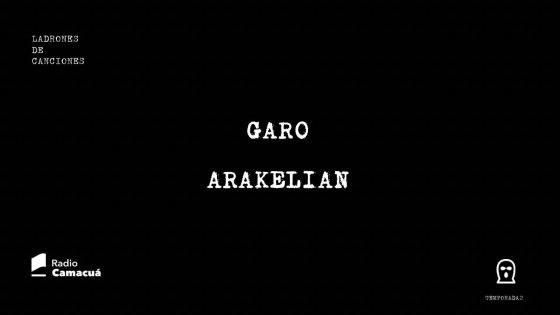 Ladrones de canciones #9 – Garo Arakelian