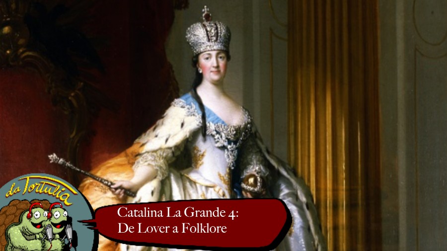 Tortulia Podcast #242: Catalina la Grande 4: De Lover a Folklore