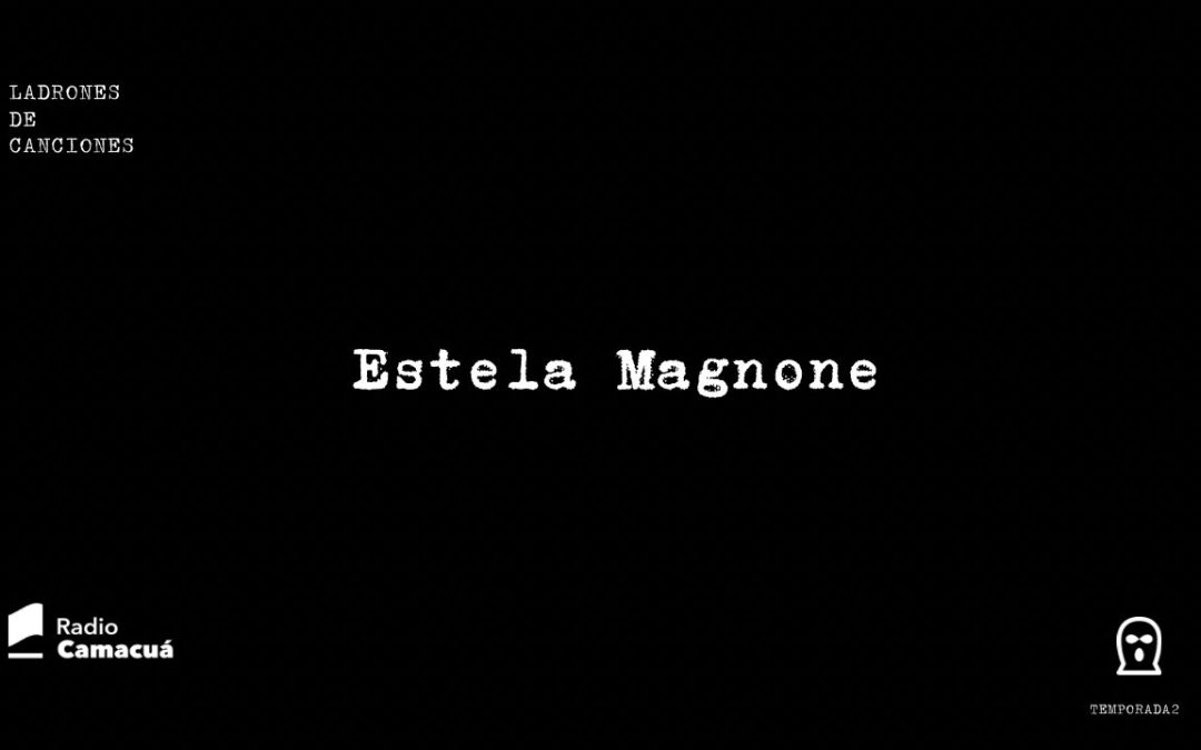 Ladrones de canciones #12 – Estela Magnone