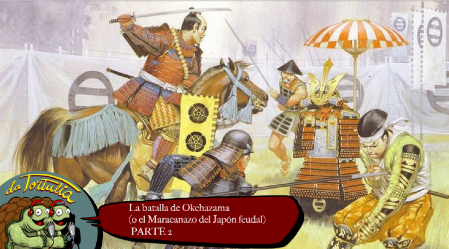 La Tortulia #246 – La batalla de Okehazama – Parte 2