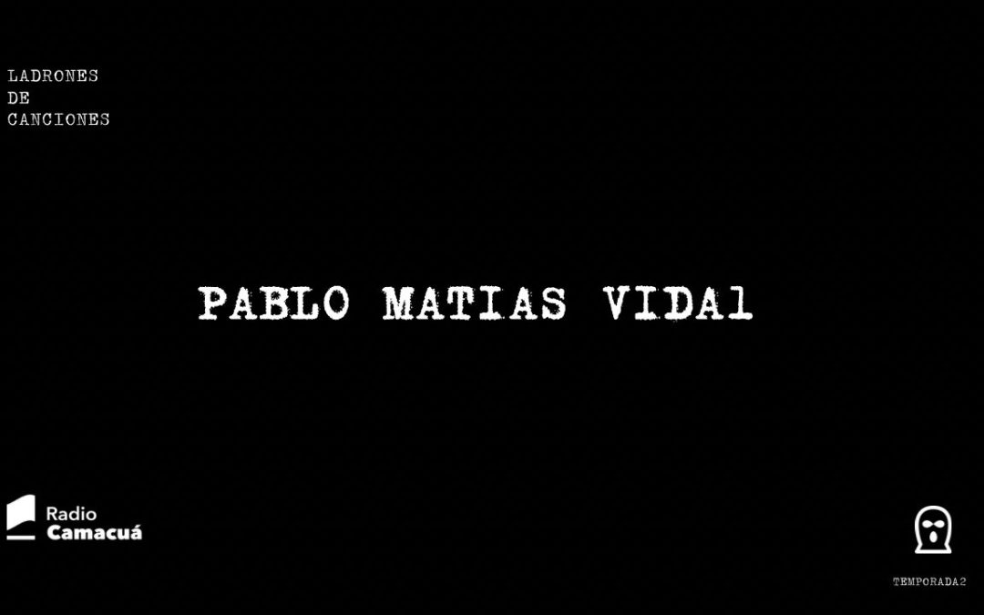 Ladrones de canciones #18 – Pablo Matías Vidal