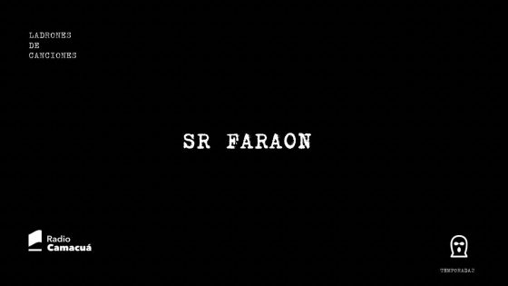 Ladrones de canciones #22 – Señor Faraón
